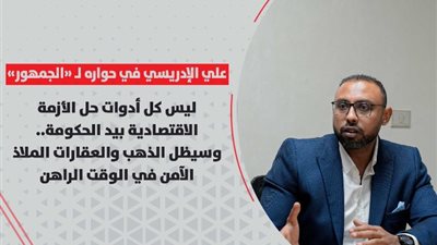 علي الإدريسي في حواره لـ «الجمهور»: ليس كل أدوات حل الأزمة الاقتصادية بيد الحكومة