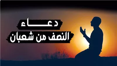 تعرف على دعاء النبي ﷺ في ليلة النصف من شعبان لمغفرة الذنوب (تفاصيل)