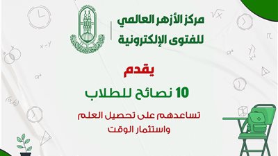 الأزهر للفتوى: 10 نصائح للطلاب تساعدهم على تحصيل العلم واستثمار الوقت