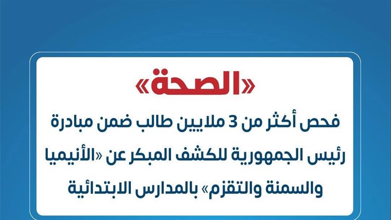 «الصحة»: فحص أكثر من 3 ملايين طالب ضمن مبادرة رئيس الجمهورية