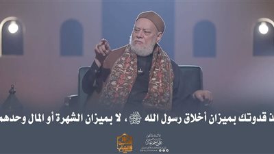 علي جمعة: أخلاق النبي ﷺ هي الميزان الحقيقي لاختيار القدوة 