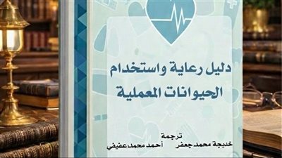 مرجع أخلاقي جديد بالعربية..“دليل رعاية واستخدام الحيوانات المعملية” يعزز معايير البحث العلمي