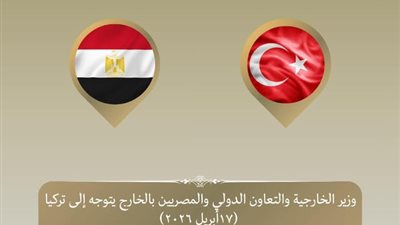 وزير الخارجية يتوجه إلى تركيا.. اجتماع وزاري رباعي لبحث أوضاع الحرب